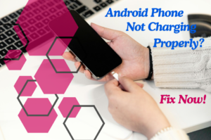Android Phone Not Charging Properly